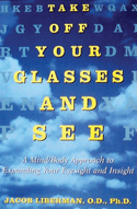 Take Off Your Glasses and See: A Mind/Body Approach To Expanding Your EyesightBy: Jacob Liberman, O.D.